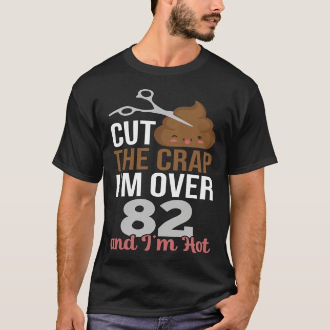 T-shirt Cut The Crap I m Over 82 (Devant)