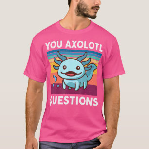 T-shirt Cute Axolotl Salamander You Axolotl Questions