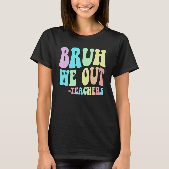 T-shirt Cute BRUH WE OUT Teachers End Last Day Of School G (Devant)
