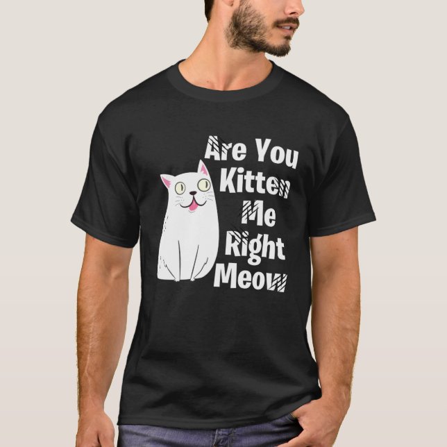 T-shirt Cute  Cat Are You Kitten Me Right Meow Cat (Devant)