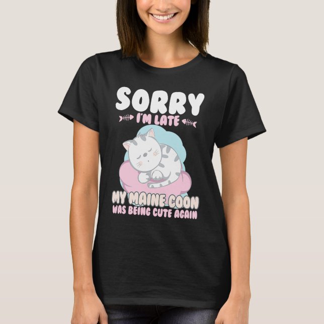 T-shirt Cute Cat , Sorry Im Late My Maine Coon Being Cute  (Devant)