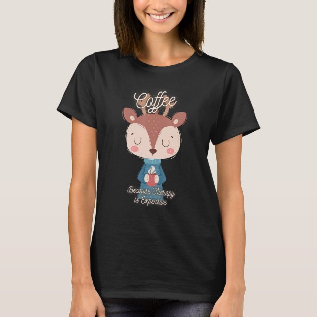 T-shirt Cute Deer  Coffee Because Therapy Is Expensive Des (Devant)
