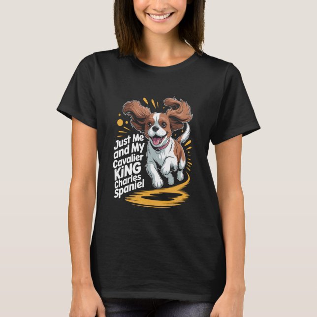 T-shirt Cute Dog Breed Just Me and My Cavalier King Charle (Devant)