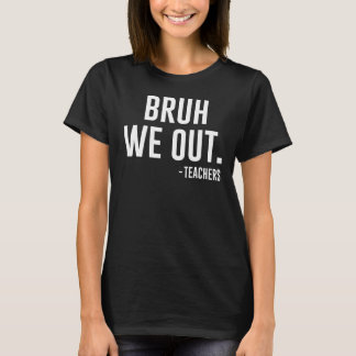 T-shirt Cute End Of School Year Teacher Summer Bruh We Out