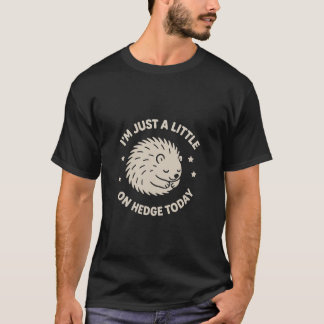 T-shirt Cute Hedgehog Quote Hedge Pun Forest Critter 