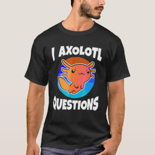 T-shirt Cute i Axolotl Questions Funny Animal Birthday