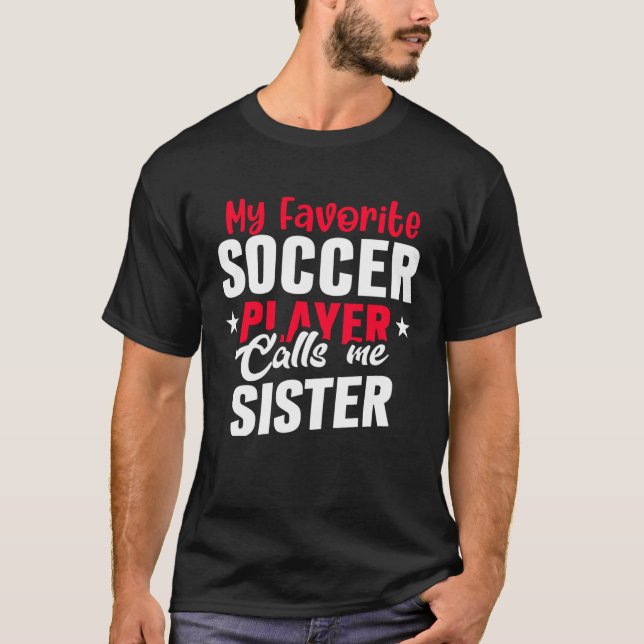 T-shirt Cute My Favorite Soccer Player Calls Me Sister Soc (Devant)