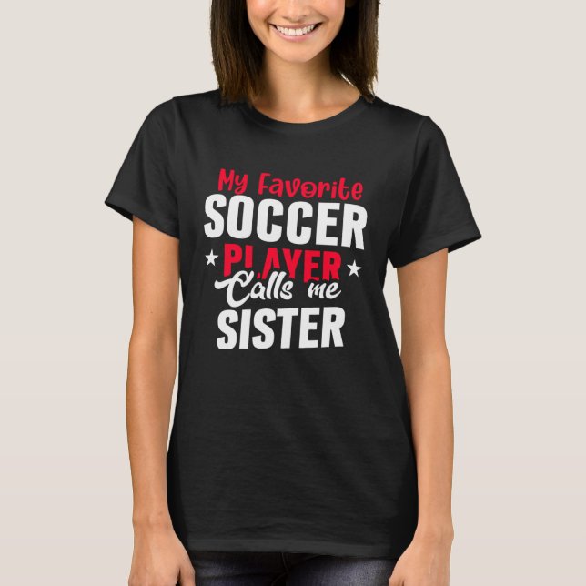 T-shirt Cute My Favorite Soccer Player Calls Me Sister Soc (Devant)