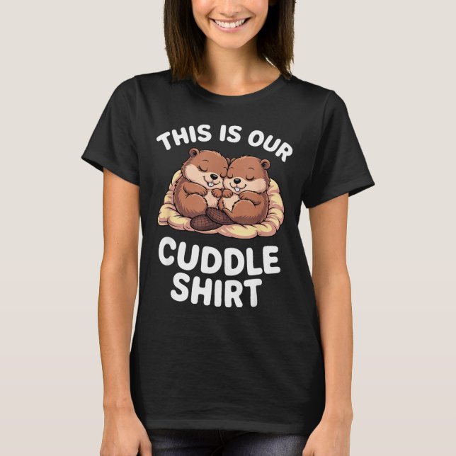 T-shirt Cute Nesting Beavers This Is Our Cuddle  (Devant)