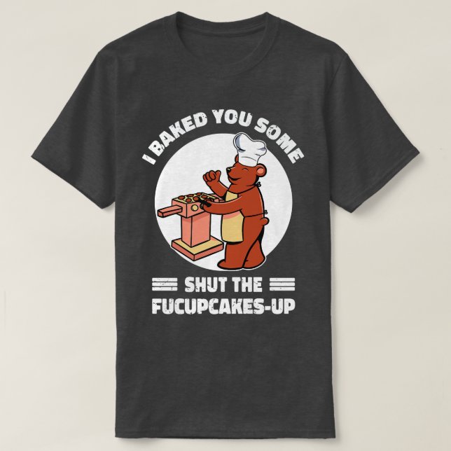 T-shirt Cute Rude Oear Je T'Ai Cuite Des Cupcakes Sarcasti (Design devant)