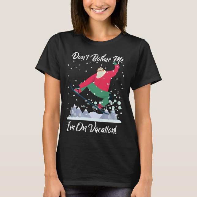 T-shirt Cute Santa Snowboarding Don t Bother Me I m On Vac (Devant)
