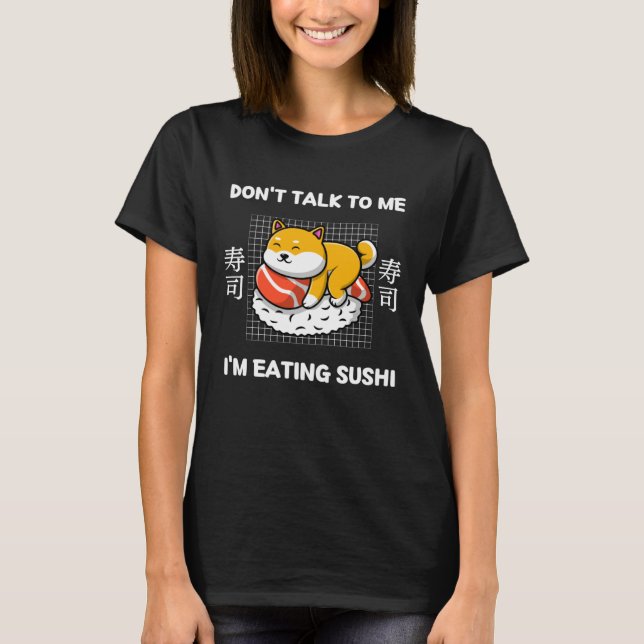 T-shirt Cute Shiba Inu Don t Talk To Me I m Eating Sushi (Devant)