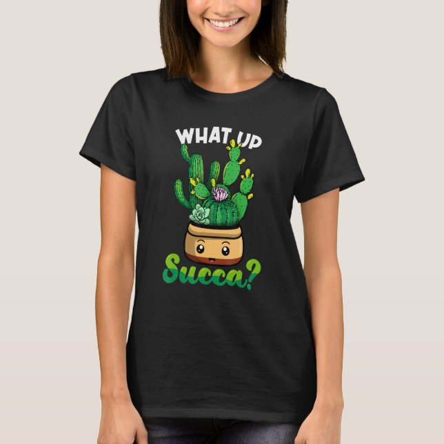 T-shirt Cute What Up Succa Succulent Punny (Devant)