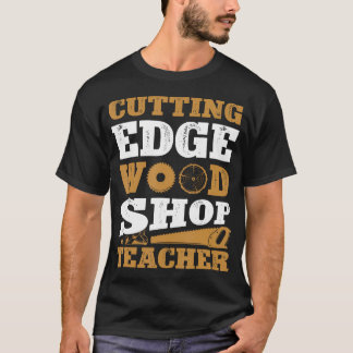 T-shirt Cutting Edge Wood Shop Teacher Funny Woodworking