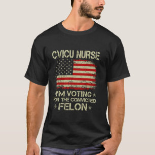T-shirt CVICU NURSE Je vote pour le Felon Fun condamné