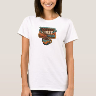 T-SHIRT D'ABORD DU CAFÉ FRAIS PUIS STYLE DE TRAVAIL