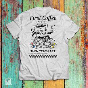 T-shirt D'abord du café puis enseigner l'art - Thé élément