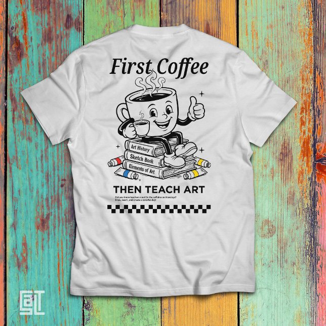 T-shirt D'abord du café puis enseigner l'art - Thé élément (Créateur téléchargé)