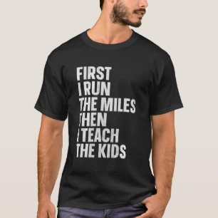 T-shirt D'Abord, J'Ai Couru Les Miles, Puis J'Ai Enseigné