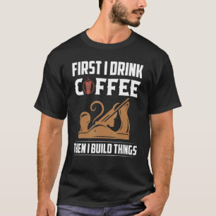 T-shirt D'Abord Je Bois Du Café Puis Je Construis Des Chos