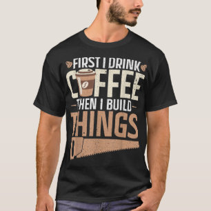 T-shirt D'abord je bois du café puis je construit des chos