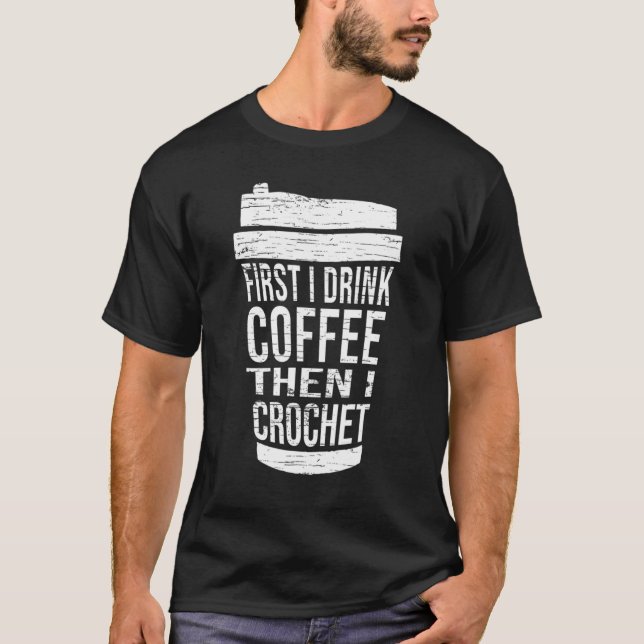 T-shirt D'Abord Je Bois Du Café Puis Je Crochet Idées Pour (Devant)