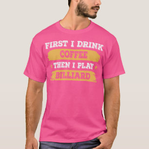 T-shirt D'Abord Je Bois Du Café Puis Je Joue Billiard