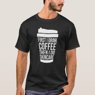 T-shirt D'Abord Je Bois Du Café Que Je Fais Skincare Esthe