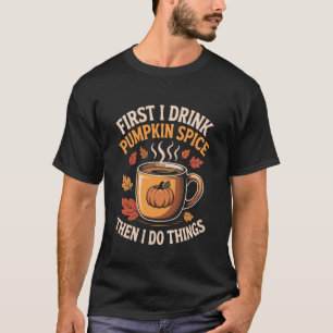T-shirt D'abord je bois du Pumpkin Spice puis je fais des