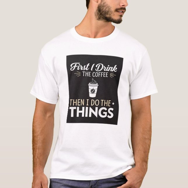 T-shirt D'abord je bois le café, puis je fais les choses (Devant)