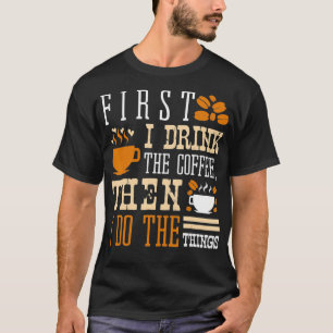 T-shirt D'Abord Je Bois Le Café, Puis Je Fais Les Choses C