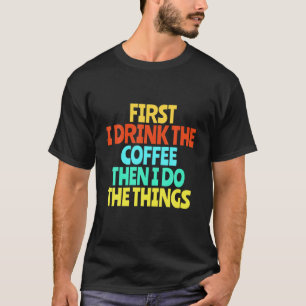 T-shirt D'Abord Je Bois Le Café Puis Je Fais Les Choses F