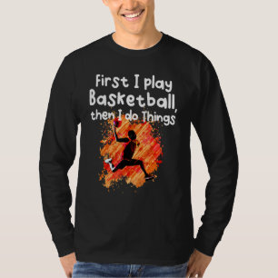 T-shirt D'Abord, Je Joue Au Basket, Puis Je Fais Des Chose