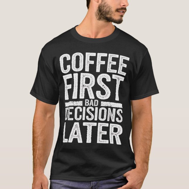 T-shirt D'abord le café, de mauvaises décisions plus tard (Devant)