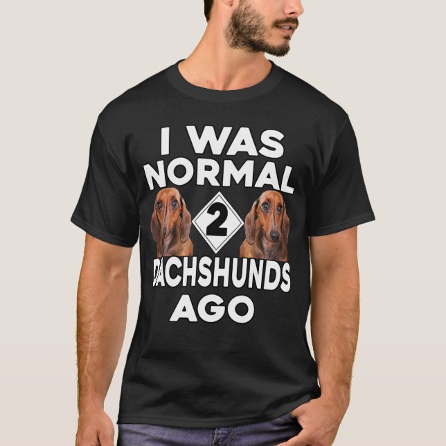 T-shirt Dachshund J'Étais Normal Il Y A 2 Daschunds (Devant)
