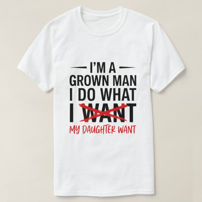 T-shirt Dad Father I'm A Grown Man I Do What funny Cute (Design devant)