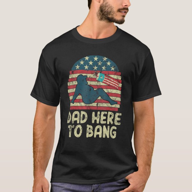 T-shirt Dad Here To Bang Fireworks American Flag (Devant)