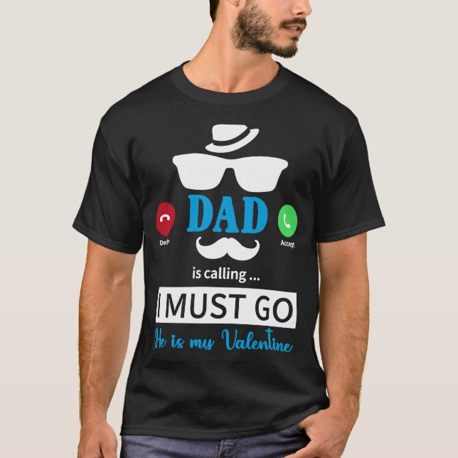 T-shirt Dad Is Calling I Must Go He's My Valentine  Valent (Devant)