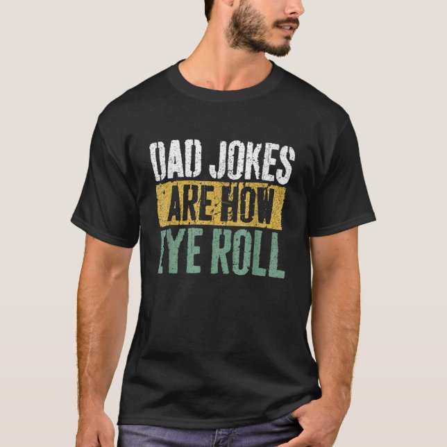 T-shirt Dad Jokes Are How Eye Roll  Happy Father s Day (Devant)