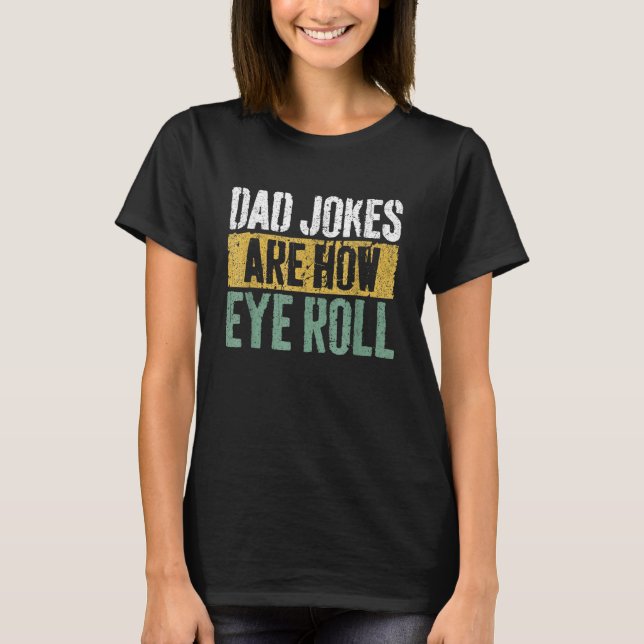 T-shirt Dad Jokes Are How Eye Roll  Happy Father s Day (Devant)