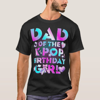 T-shirt Dad Of K Pop Birthday Girl Cute Birthday Family