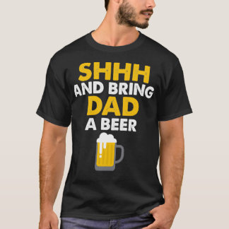T-shirt Daddy Life Shhh Bring Dad A Beer Funny Alcohol Gif
