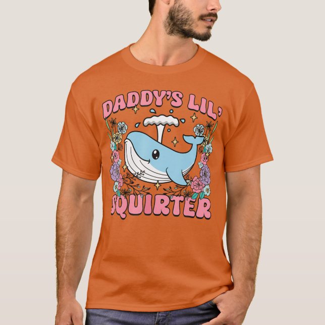 T-shirt Daddy's Lill Squirter Inappropriate Unhinged Humor (Devant)