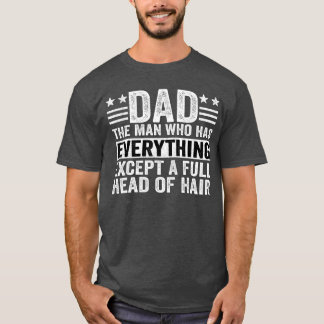 T-shirt Dadhe Man Who Has Everything Ecept A Full Head Of 