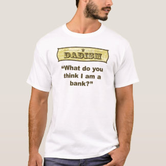 T-shirt Dadism - que me pensez-vous suis-vous une banque ?