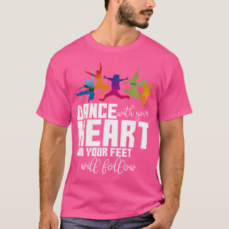 T-shirt Dance With Your Heart And Your Feet Will Follow