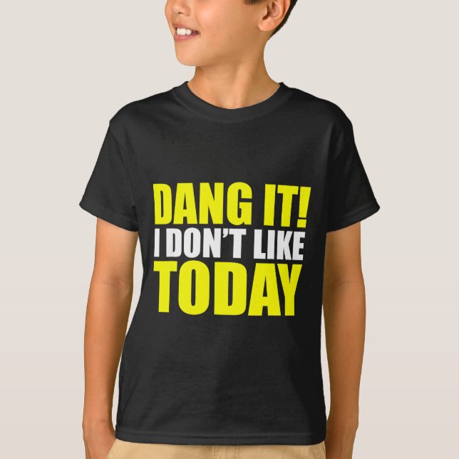 T-shirt Dang It! I Don't Like Today. I Don't Like People O (Devant)