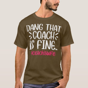 T-shirt Dang That Coach is Fine Funny Coach's Wife