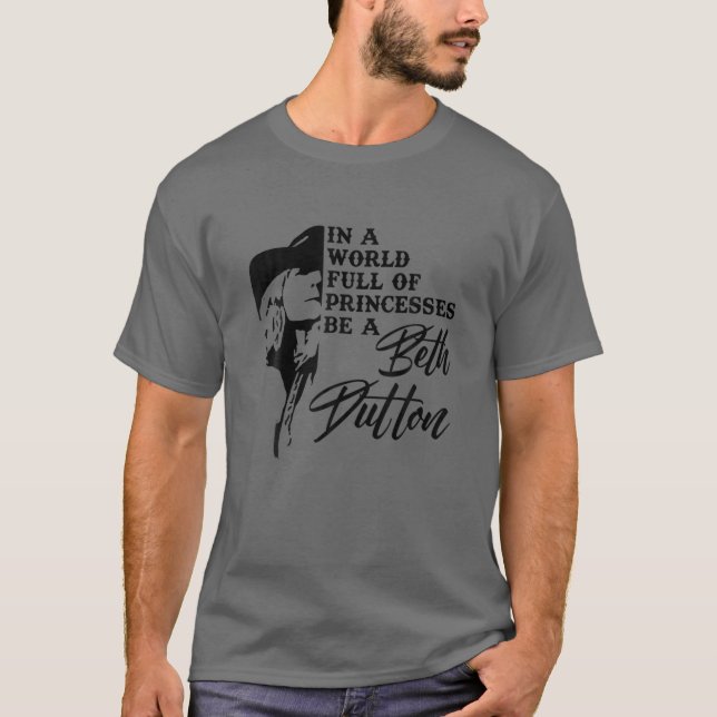 T-shirt Dans A World Full Of Princess Be A Beth Dutton (Devant)