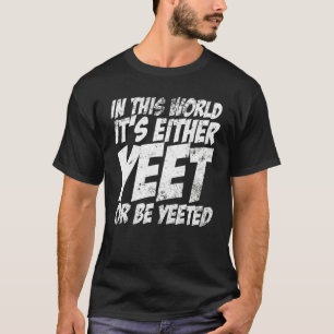 T-shirt Dans ce monde, c'est soit Yeet, soit être Yeeté sl